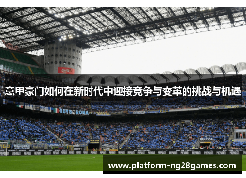 意甲豪门如何在新时代中迎接竞争与变革的挑战与机遇