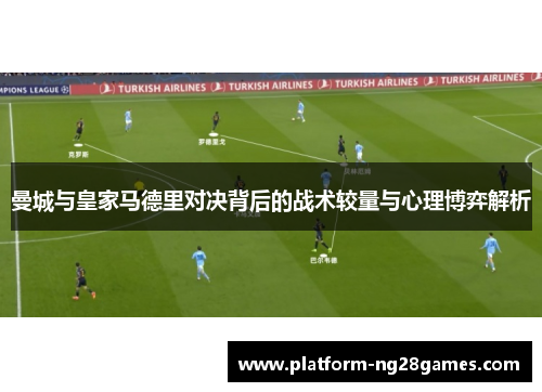 曼城与皇家马德里对决背后的战术较量与心理博弈解析