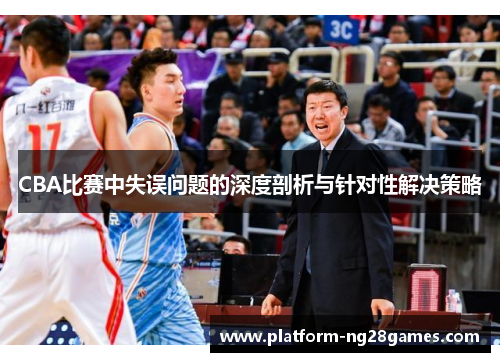 CBA比赛中失误问题的深度剖析与针对性解决策略
