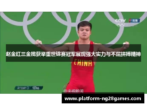 赵金红三金揽获举重世锦赛冠军展现强大实力与不屈拼搏精神
