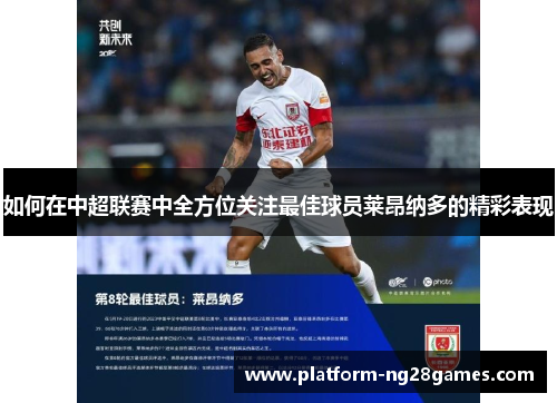 如何在中超联赛中全方位关注最佳球员莱昂纳多的精彩表现