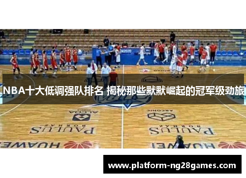 NBA十大低调强队排名 揭秘那些默默崛起的冠军级劲旅