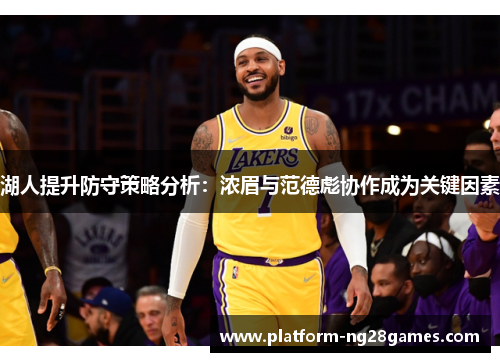 湖人提升防守策略分析：浓眉与范德彪协作成为关键因素