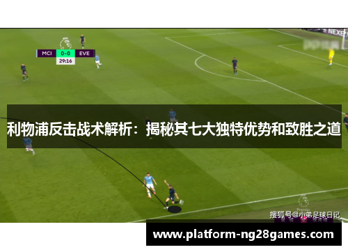 利物浦反击战术解析：揭秘其七大独特优势和致胜之道