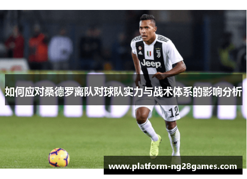如何应对桑德罗离队对球队实力与战术体系的影响分析