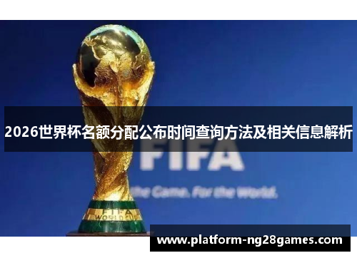 2026世界杯名额分配公布时间查询方法及相关信息解析