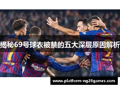 揭秘69号球衣被禁的五大深层原因解析