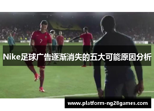 Nike足球广告逐渐消失的五大可能原因分析