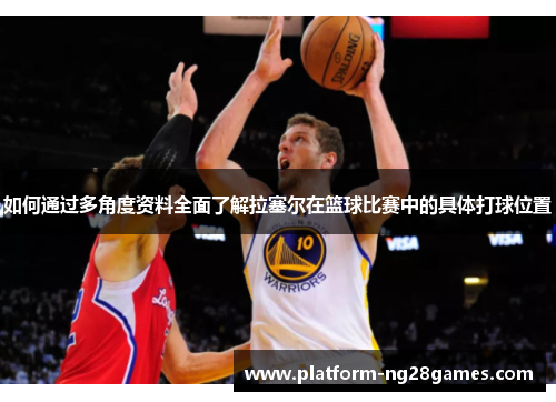 如何通过多角度资料全面了解拉塞尔在篮球比赛中的具体打球位置