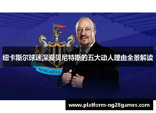 纽卡斯尔球迷深爱贝尼特斯的五大动人理由全景解读
