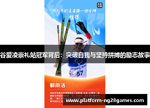 谷爱凌崇礼站冠军背后：突破自我与坚持拼搏的励志故事