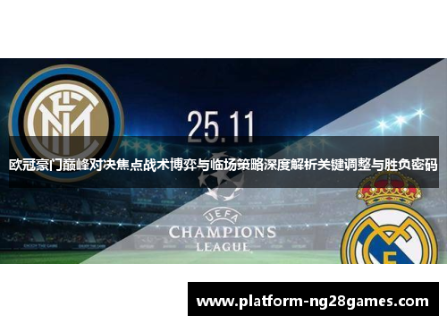 欧冠豪门巅峰对决焦点战术博弈与临场策略深度解析关键调整与胜负密码